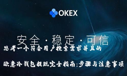 思考一个符合用户搜索需求并且的

欧意冷钱包提现完全指南：步骤与注意事项