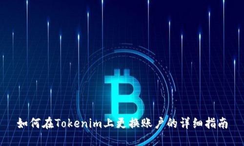 如何在Tokenim上更换账户的详细指南