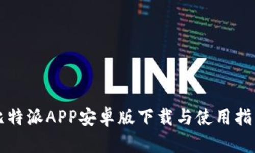 比特派APP安卓版下载与使用指南