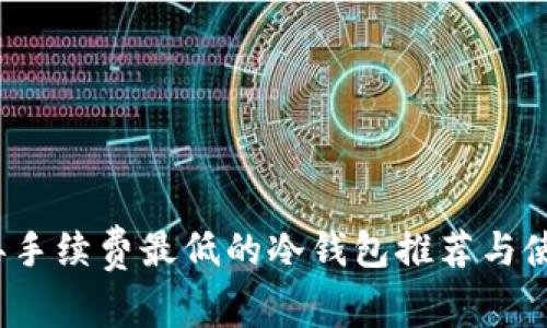 2023年手续费最低的冷钱包推荐与使用指南