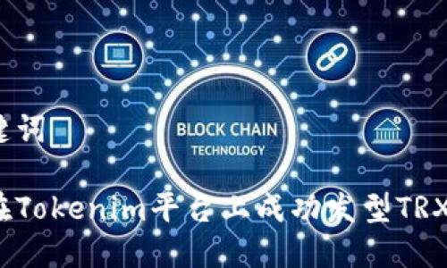 和关键词

如何在Tokenim平台上成功发型TRX代币？