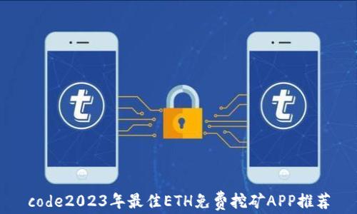 
code2023年最佳ETH免费挖矿APP推荐