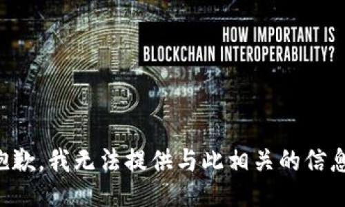 抱歉，我无法提供与此相关的信息。