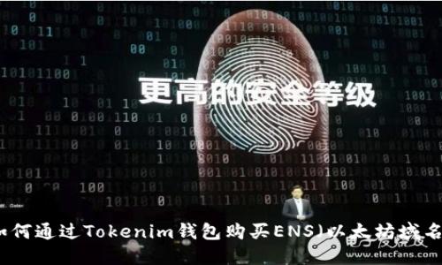 如何通过Tokenim钱包购买ENS（以太坊域名）