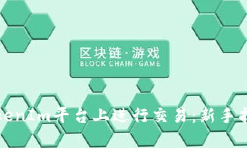 如何在TokenIm平台上进行交易：新手指南与技巧
