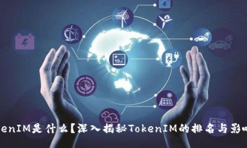 TokenIM是什么？深入揭秘TokenIM的排名与影响力