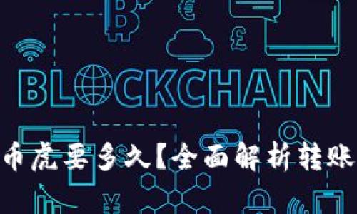 Tokenim转币虎要多久？全面解析转账时间与流程