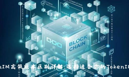 TokenIM高低版本区别详解：选择适合你的TokenIM版本