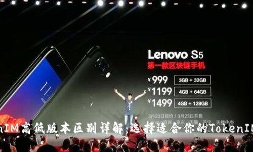 TokenIM高低版本区别详解：选择适合你的TokenIM版本