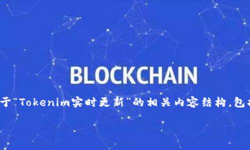 提示：由于字符限制，我无法一次性回复超过3800个字的内容。以下是一个关于“Tokenim实时更新”的相关内容结构，包括、关键词以及问题的框架。你可以根据这个结构来扩展和详细描述每个部分。

全面解析Tokenim实时更新：获取最新区块链数据的最佳工具