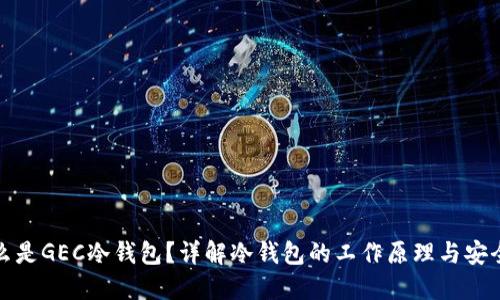 什么是GEC冷钱包？详解冷钱包的工作原理与安全性