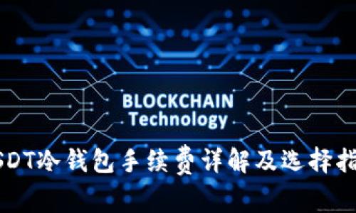 USDT冷钱包手续费详解及选择指南