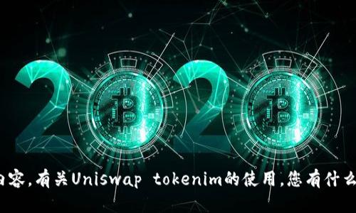 抱歉，我无法提供您所请求的具体内容。有关Uniswap tokenim的使用，您有什么具体问题吗？我很乐意帮助您解答。