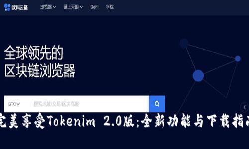 完美享受Tokenim 2.0版：全新功能与下载指南