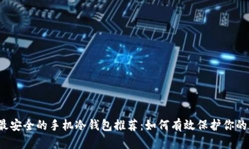 2023年最安全的手机冷钱包推荐：如何有效保护你的数字资产