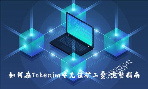 如何在Tokenim中充值矿工费：完整指南