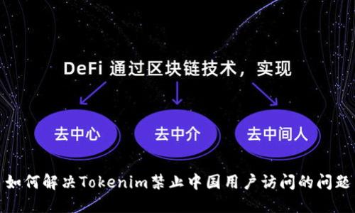 如何解决Tokenim禁止中国用户访问的问题