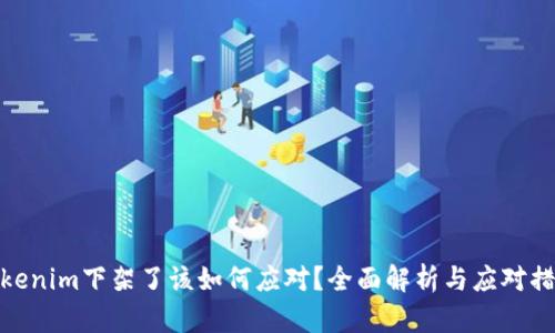 Tokenim下架了该如何应对？全面解析与应对措施