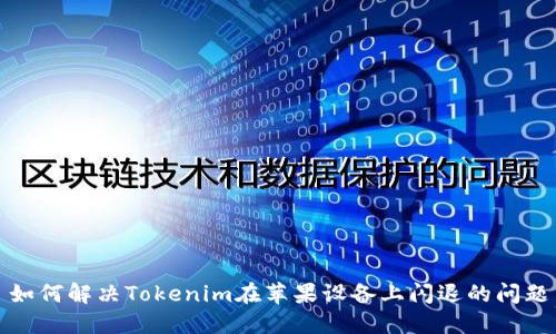 如何解决Tokenim在苹果设备上闪退的问题