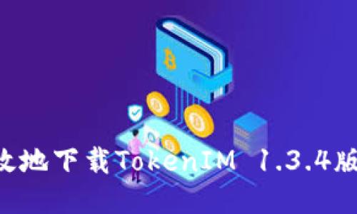 如何安全高效地下载TokenIM 1.3.4版本：全面指南