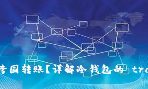 冷钱包如何实现跨国转账？详解冷钱包的 transferring 功能