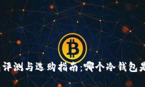 最全面的冷钱包评测与选购指南：哪个冷钱包是你的最佳选择？