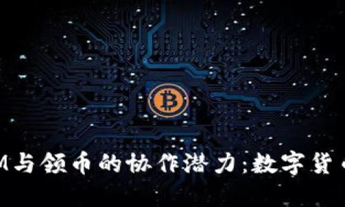 探索TokenIM与领币的协作潜力：数字货币的创新未来
