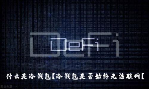 什么是冷钱包？冷钱包是否始终无法联网？