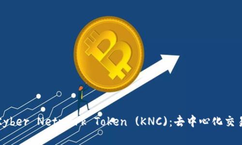 全面解析Kyber Network Token (KNC)：去中心化交易所的未来