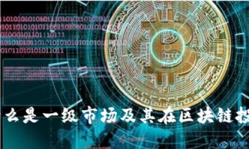 Tokenim：什么是一级市场及其在区块链投资中的角色