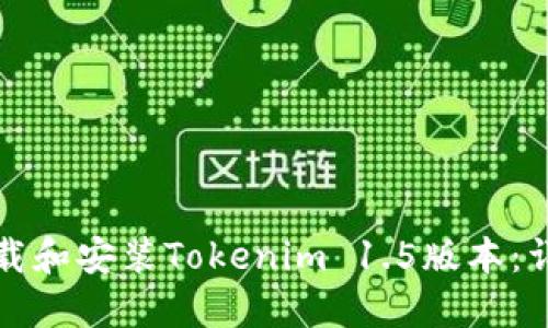如何下载和安装Tokenim 1.5版本：详细指导