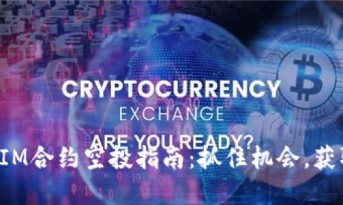 最新TokenIM合约空投指南：抓住机会，获取丰厚奖励