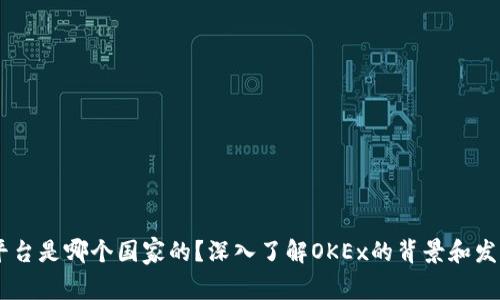 OKEx平台是哪个国家的？深入了解OKEx的背景和发展历程