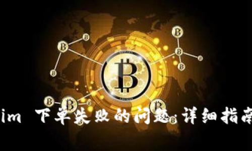 如何解决 Tokenim 下单失败的问题：详细指南与常见解决方案