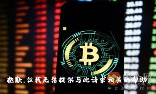 抱歉，但我无法提供与此请求相关的帮助。