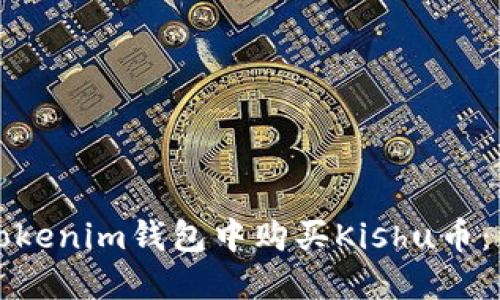 如何在Tokenim钱包中购买Kishu币：详细指南