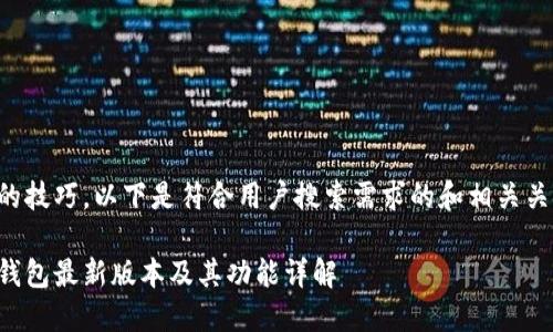 利用的技巧，以下是符合用户搜索需求的和相关关键词。

小狐钱包最新版本及其功能详解