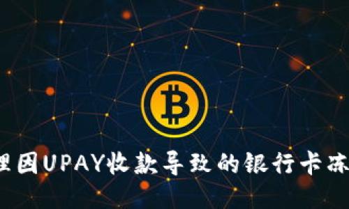 如何处理因UPAY收款导致的银行卡冻结问题？