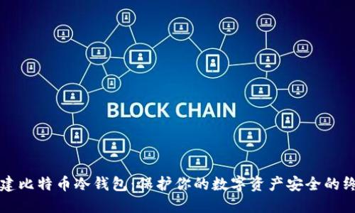 如何创建比特币冷钱包：保护你的数字资产安全的终极指南
