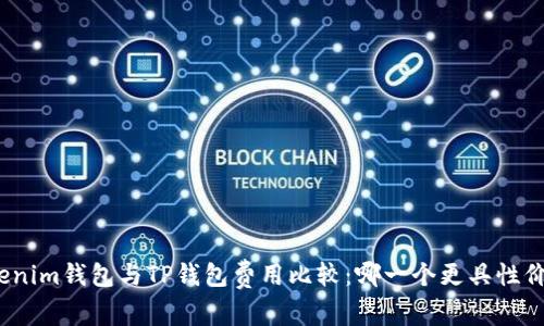 Tokenim钱包与TP钱包费用比较：哪一个更具性价比？