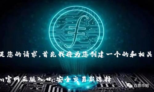 为了满足您的请求，首先我将为您创建一个的和相关关键词。


Tokenim官网正版入口：安全交易新选择