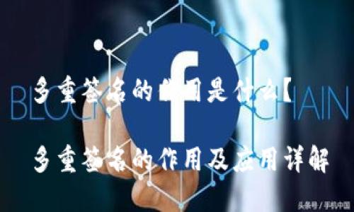多重签名的作用是什么？

多重签名的作用及应用详解