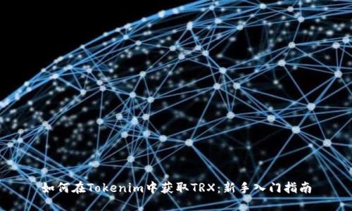如何在Tokenim中获取TRX：新手入门指南