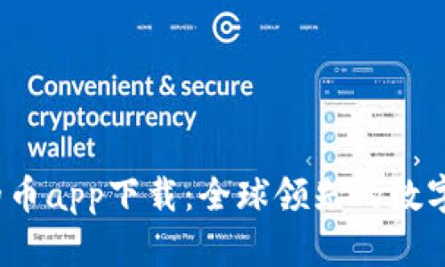 推荐2023年最好的币app下载：全球领先的数字货币交易平台一览