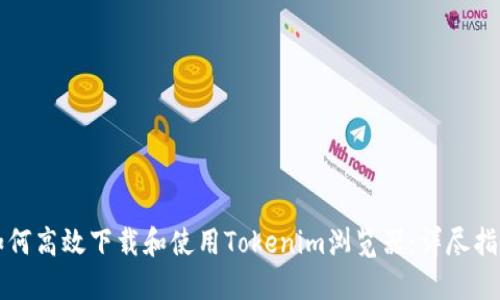如何高效下载和使用Tokenim浏览器：详尽指南