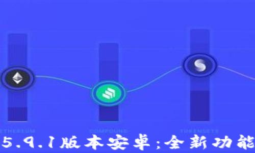 
小狐狸钱包5.9.1版本安卓：全新功能与使用详解