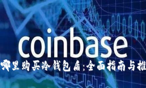 在哪里购买冷钱包盾：全面指南与推荐