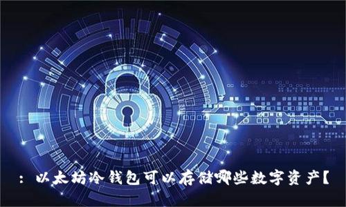 : 以太坊冷钱包可以存储哪些数字资产？