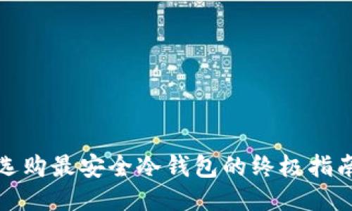 选购最安全冷钱包的终极指南
