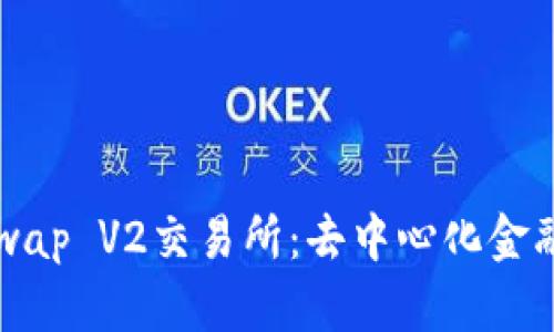深入探讨Uniswap V2交易所：去中心化金融的未来与挑战